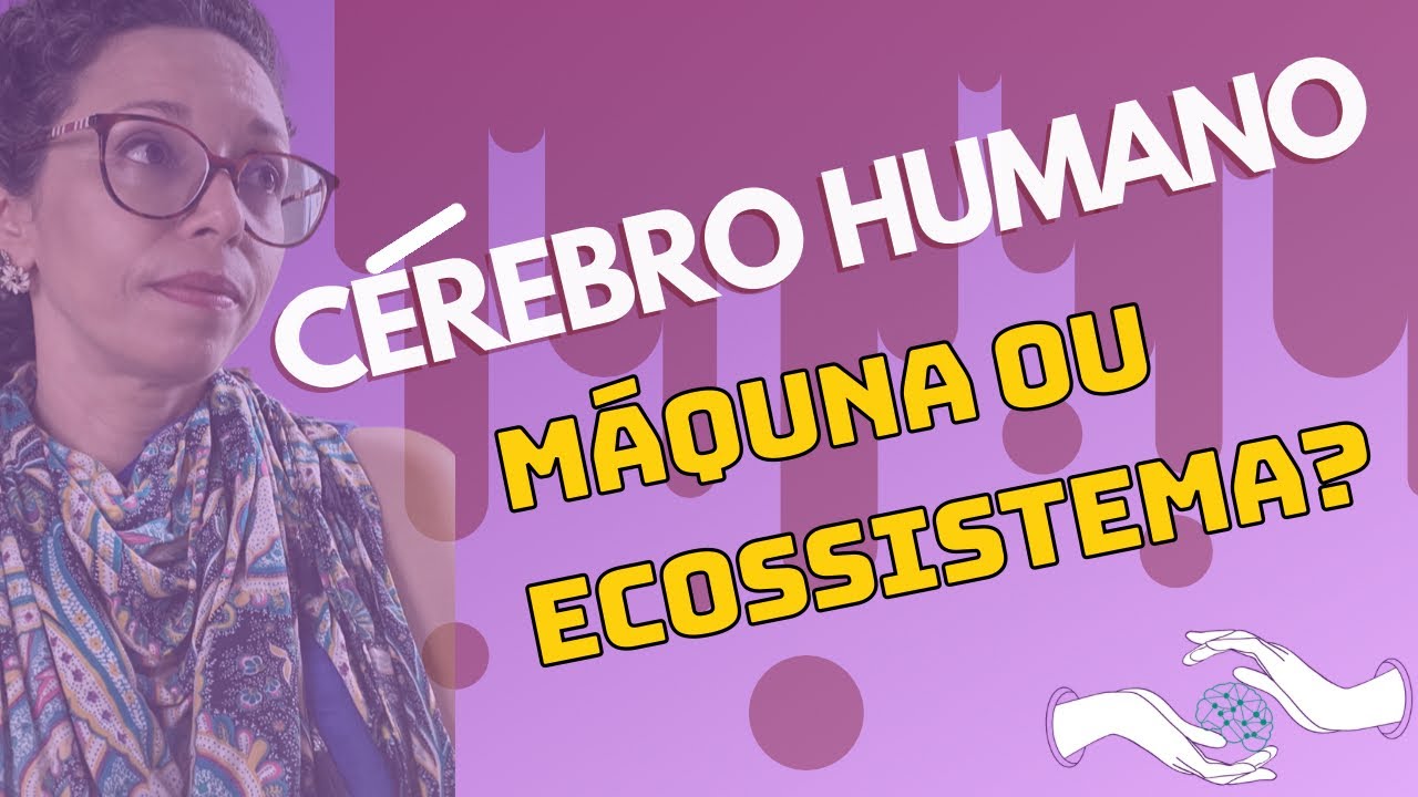 Cérebro humano: máquina ou ecossistema?