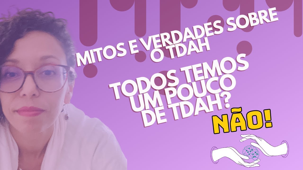 Mitos e verdades sobre o TDAH. Todos temos um pouco de TDAH? NÃO!