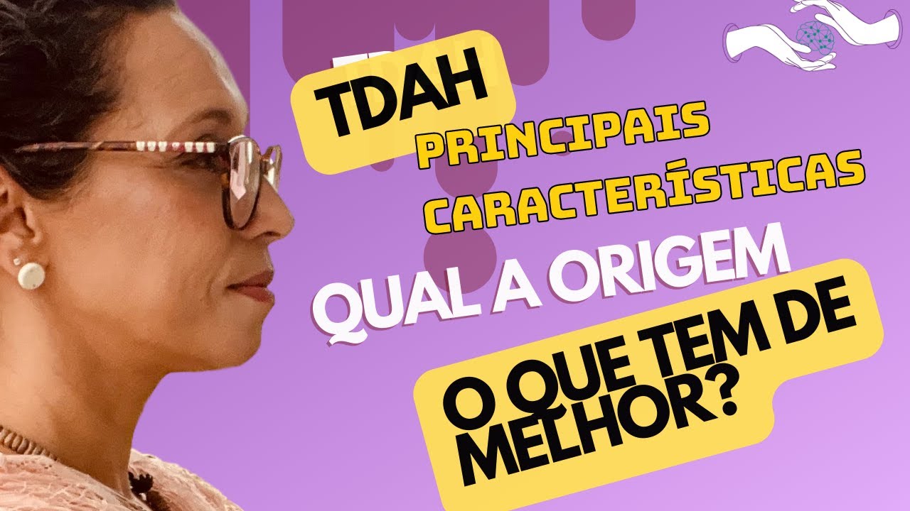 TDAH, principais características, qual a origem e o que tem de melhor!