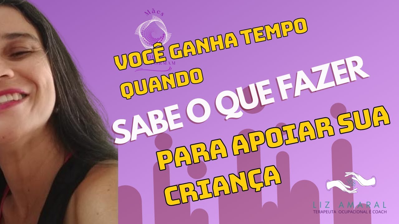 Você ganha tempo quando sabe o que fazer para apoiar sua criança. Mas precisa pensar em si mesma!