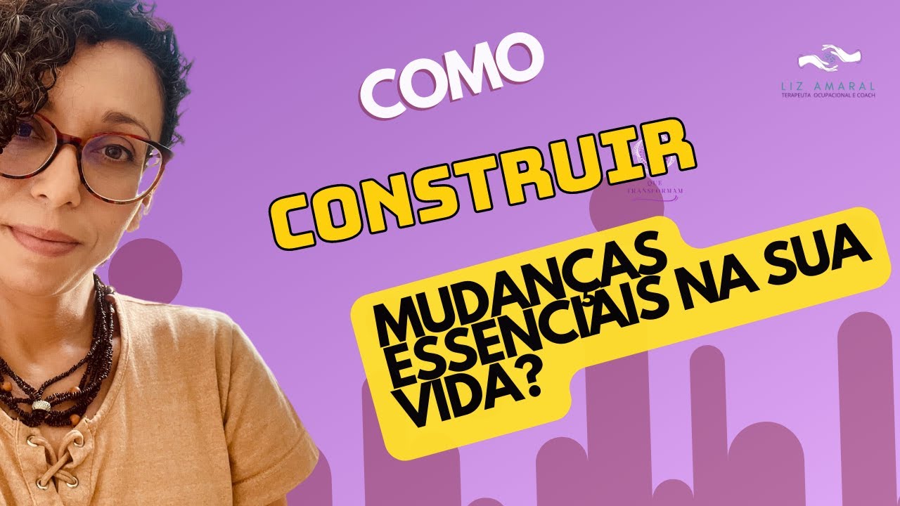 Como construir mudanças essenciais da sua vida, e na vida da sua criança?