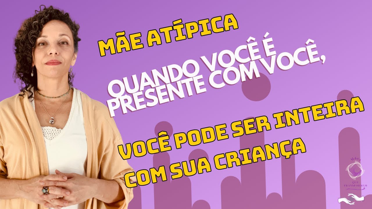 Mãe atípica: quando você é total com você, você pode ser total com sua criança