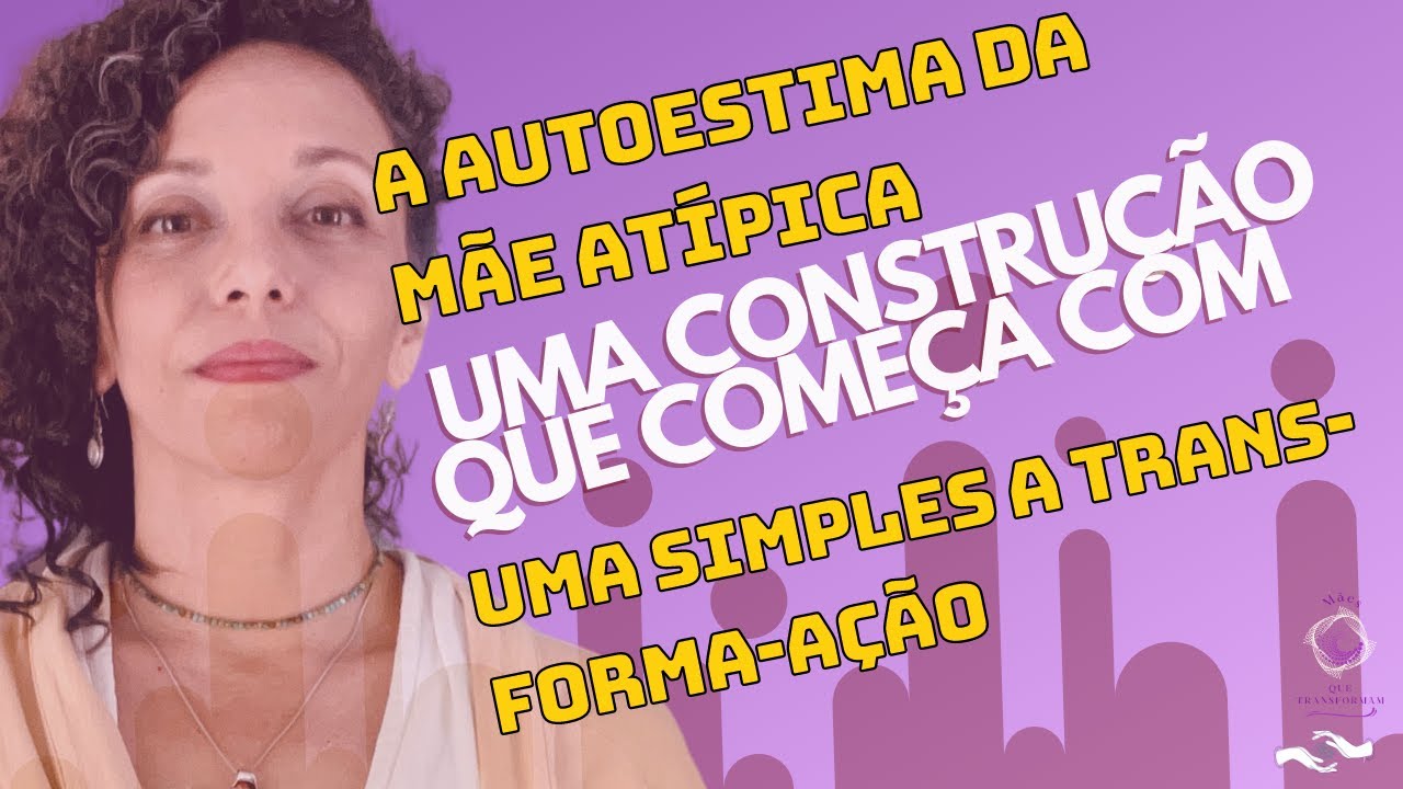 A autoestima da mãe atípica: uma construção que começa com uma simples a trans-forma-AÇÃO