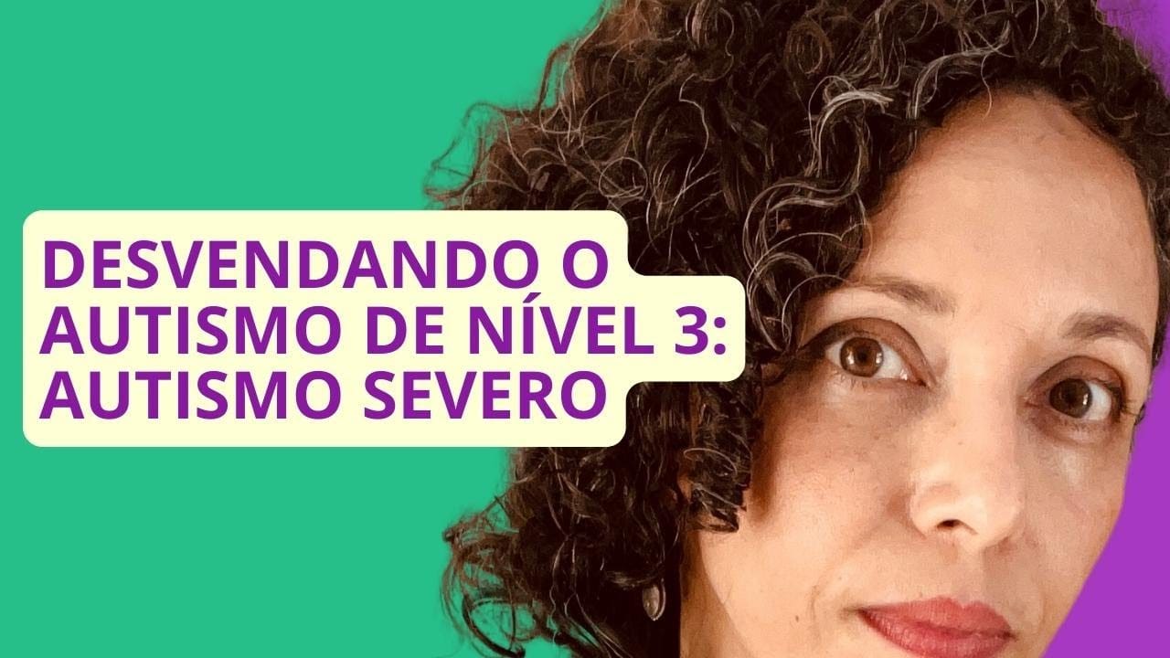 IMPORTANTE! Entenda mais sobre o autismo severo: Autismo de nível 3