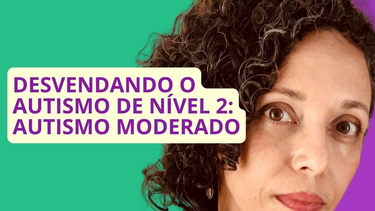 IMPORTANTE! Entenda mais sobre o autismo moderado: Autismo de nível 2